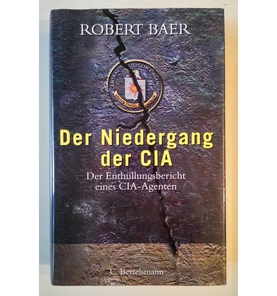 Baer, Robert: Der Niedergang der CIA. Der Enthüllungsbericht eines CIA-Agenten. ...