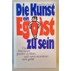 Kirschner, Josef: Die Kunst, ein Egoist zu sein. Das Abenteuer, glücklich zu leben, auch w ...