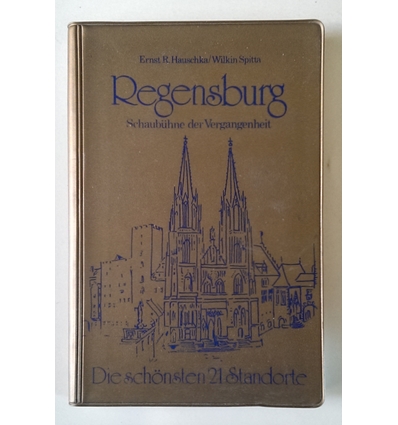 Hauschka, Ernst R.: Regensburg. Schaubühne der Vergangenheit. Die schönsten 21 Standorte. ...
