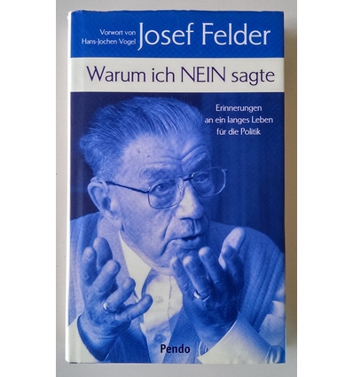 Felder, Josef: Warum ich nein sagte. Erinnerungen an ein langes Leben für die Politik. ...