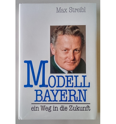 Streibl, Max: Modell Bayern. Ein Weg in die Zukunft. ...