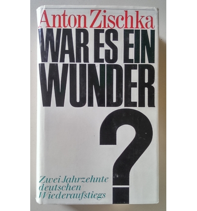 Zischka, Anton: War es ein Wunder? 2 Jahrzehnte deutschen Wiederaufstiegs. ...