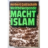 Gottschalk, Herbert: Weltbewegende Macht Islam. Wesen u. Wirken einer revolutionären Glaub ...