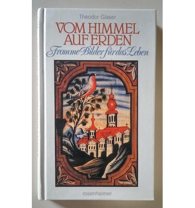 Glaser, Theodor: Vom Himmel auf Erden. Fromme Bilder für das Leben. ...