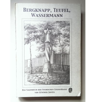 Jontes, Günther (Herausgeber): Bergknapp, Teufel, Wassermann. Das Sagenbuch der steirische ...