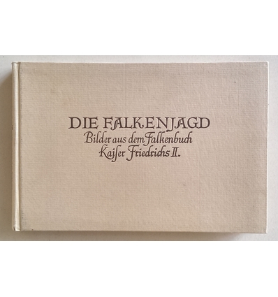 Willemsen, Carl A. (Geleitwort): Die Falkenjagd. Bilder aus dem Falkenbuch Kaiser Friedric ...