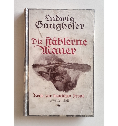 Ganghofer, Ludwig: Die stählerne Mauer. Reise zur deutschen Front 1915. Zweiter Teil. ...