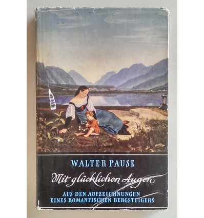 Pause, Walter: Mit glücklichen Augen. Aus den Aufzeichnungen eines romantischen Bergsteige ...