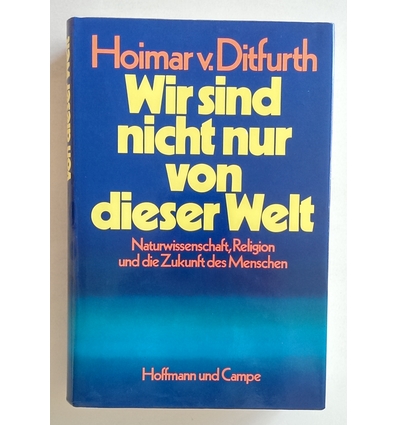 Ditfurth, Hoimar von: Wir sind nicht nur von dieser Welt. Naturwissenschaft, Religion und  ...