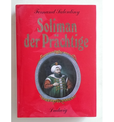 Salentiny, Fernand: Soliman der Prächtige und das Osmanische Reich. ...