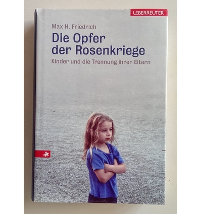 Friedrich, Max H.: Die Opfer der Rosenkriege. Kinder und die Trennung ihrer Eltern. ...
