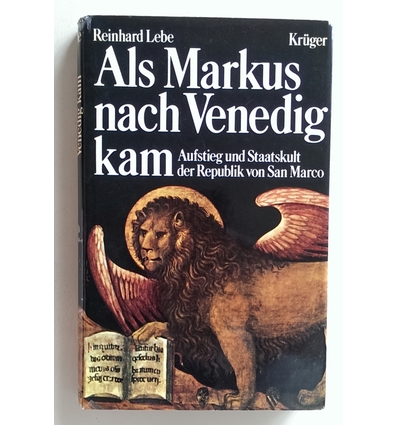 Lebe, Reinhard: Als Markus nach Venedig kam. Aufstieg und Staatskult der Republik von San  ...