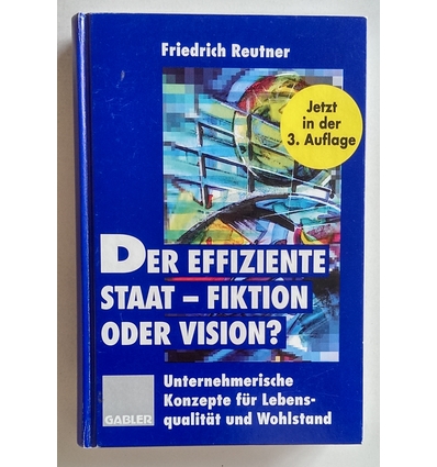 Reutner, Friedrich: Der effiziente Staat - Fiktion oder Vision? Unternehmerische Konzepte  ...