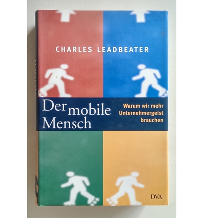 Leadbeater, Charles: Der mobile Mensch. Warum wir mehr Unternehmergeist brauchen. ...