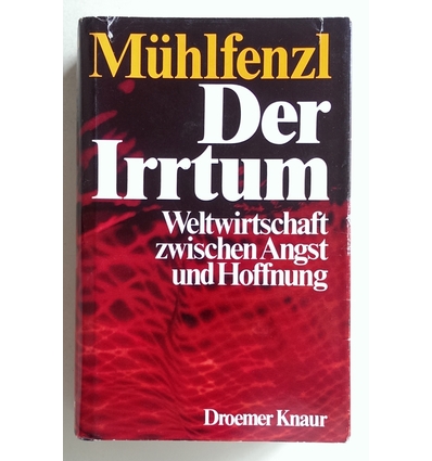 Mühlfenzl, Isabel  und Mühlfenzl, Rudolf: Der Irrtum. Weltwirtschaft zwischen Angst und Hoffn ...