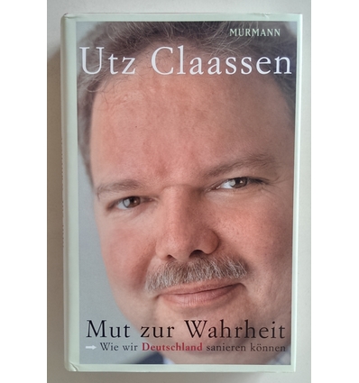 Claassen, Utz: Mut zur Wahrheit. Wie wir Deutschland sanieren können. ...
