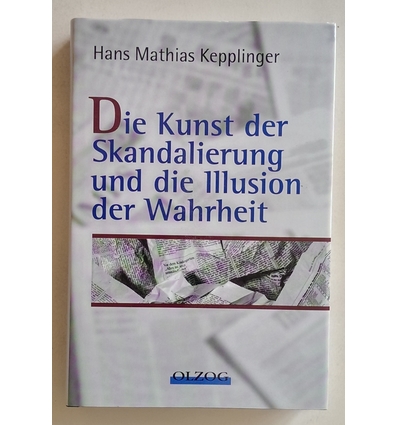 Kepplinger, Hans Mathias: Die Kunst der Skandalisierung und die Illusion der Wahrheit. ...
