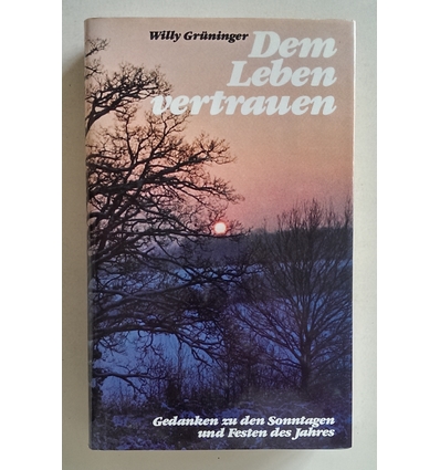 Grüninger, Willy: Dem Leben vertrauen. Gedanken zu den Sonntagen und Festen des Jahres. ...