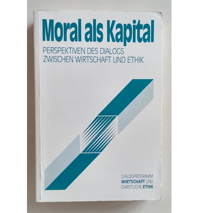 Wörz, Michael (Herausgeber): Moral als Kapital. Perspektiven des Dialogs zwischen Wirtscha ...