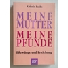Fuchs, Kathrin: Meine Mutter - meine Pfunde. Esszwänge und Erziehung. ...