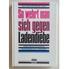 Loitz, Rolf  und Loitz, Kurt-Michael: So wehrt man sich gegen Ladendiebe. Arbeitsweise und Ab ...