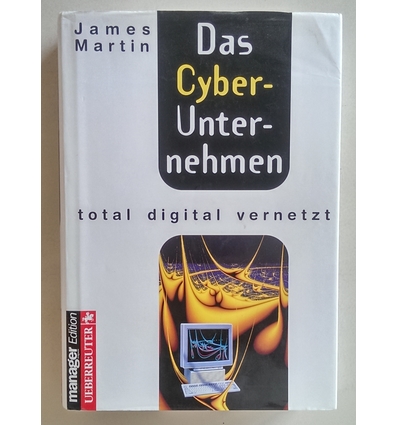 Martin, James: Das Cyber-Unternehmen. total digital vernetzt. ...