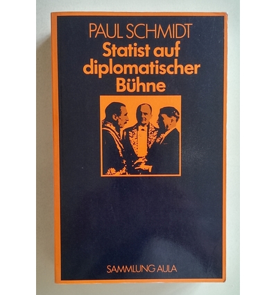 Schmidt, Paul: Statist auf diplomatischer Bühne. 1923 - 45. Erlebnisse des Chefdolmetscher ...