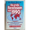 Batra, Ravi (Raveendra N.): Die große Rezession von 1990. Die nächste Weltwirtschaftskrise ...