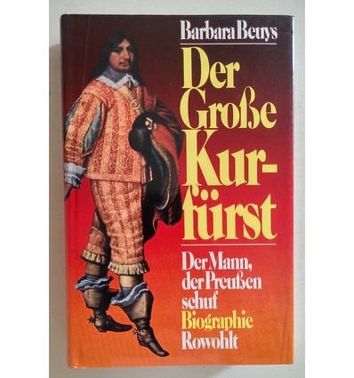 Beuys, Barbara: Der Große Kurfürst. Der Mann, der Preussen schuf. Biographie. ...