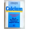 Heaney, Robert P.  und Barger-Lux, M. Janet: Calcium. Calciummangel beheben. Wie wir der Gefa ...