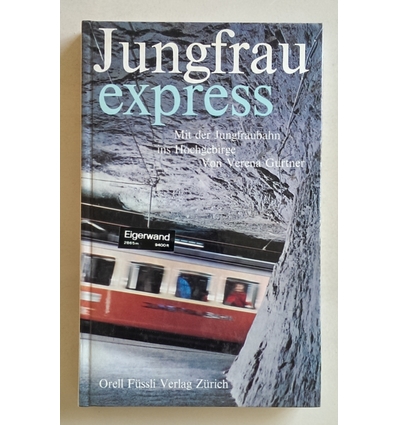 Gurtner, Verena: Jungfrau express. Mit der Jungfraubahn ins Hochgebirge. ...