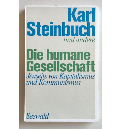 Steinbuch, Karl  und u.a.: Die humane Gesellschaft. Jenseits von Kapitalismus und Kommunismus ...