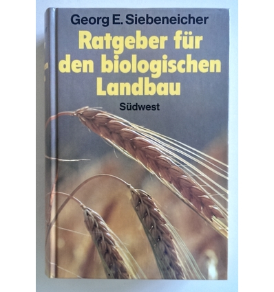 Siebeneicher, Georg E. (Herausgeber): Ratgeber für den biologischen Landbau. ...