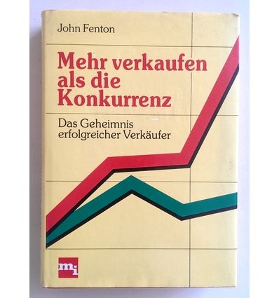 Fenton, John: Mehr verkaufen als die Konkurrenz. Das Geheimnis erfolgreicher Verkäufer. ...