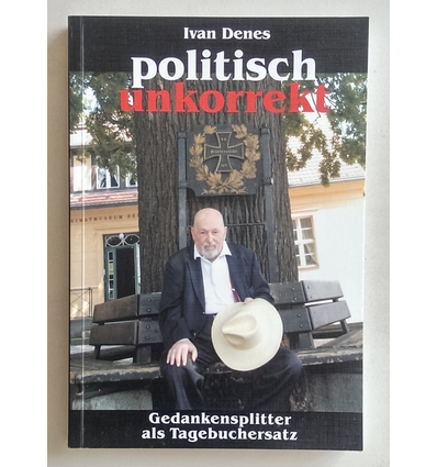 Denes, Ivan: Politisch unkorrekt. Gedankensplitter als Tagebuchersatz. 2005 - 2008. ...