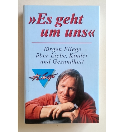 Fliege, Jürgen: Es geht um uns. Jürgen Fliege über Liebe, Kinder und Gesundheit. ...