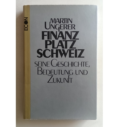 Ungerer, Martin: Finanzplatz Schweiz. Seine Geschichte, Bedeutung und Zukunft. ...