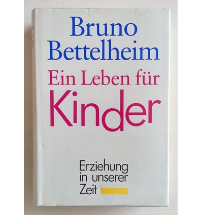 Bettelheim, Bruno: Ein Leben für Kinder. Erziehung in unserer Zeit. ...