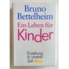 Bettelheim, Bruno: Ein Leben für Kinder. Erziehung in unserer Zeit. ...