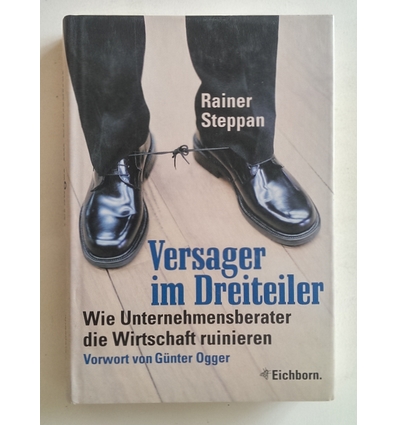Steppan, Rainer: Versager im Dreiteiler. Wie Unternehmensberater die Wirtschaft ruinieren. ...