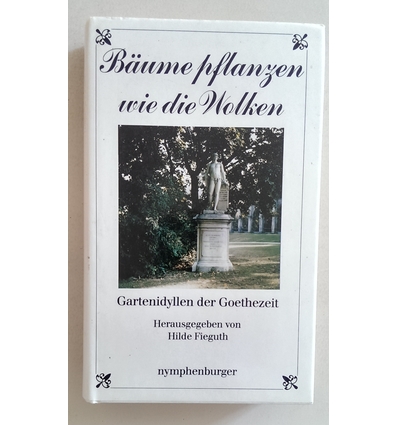 Fieguth, Hilde (Herausgeber): Bäume pflanzen wie die Wolken. Gartenidyllen der Goethezeit. ...