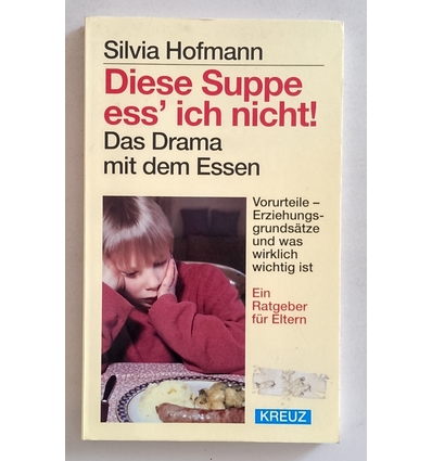 Hofmann, Silvia: Diese Suppe ess' ich nicht! Das Drama mit dem Essen. Vorurteile - Erziehu ...