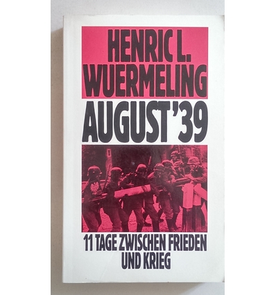 Wuermeling, Henric L.: August '39. 11 Tage zwischen Frieden und Krieg. 21. August - 1. Sep ...