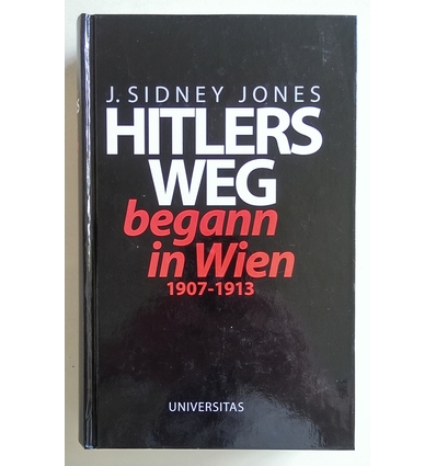 Jones, J. Sydney: Hitlers Weg begann in Wien. 1907 - 1913. ...