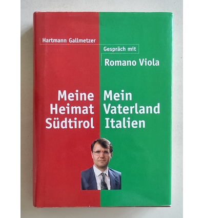 Gallmetzer, Hartmann  und Viola, Romano: Meine Heimat Südtirol - mein Vaterland Italien. Ein  ...