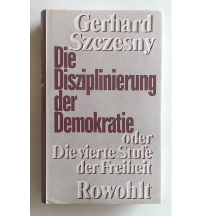 Szczesny, Gerhard: Die Disziplinierung der Demokratie oder die vierte Stufe der Freiheit. ...