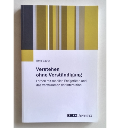 Bautz, Timo: Verstehen ohne Verständigung. Lernen mit mobilen Endgeräten und das Verstumme ...