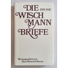 Wischmann, Adolf: Die Wischmann-Briefe. 1939 - 1945. ...