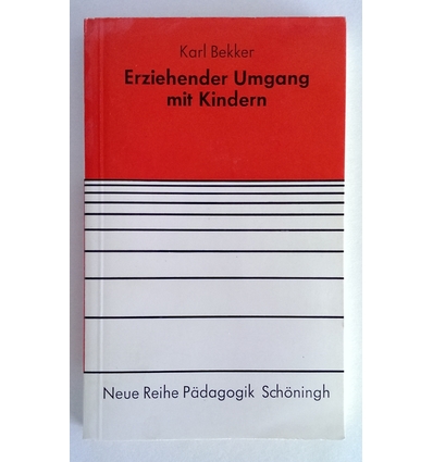 Bekker, Karl: Erziehender Umgang mit Kindern. Praktische Wege zur Konfliktlösung für Lehre ...