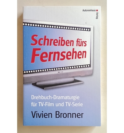 Bronner, Vivien: Schreiben fürs Fernsehen. Drehbuch-Dramaturgie für TV-Film und TV-Serie. ...
